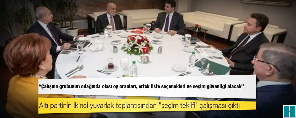 Altı partinin ikinci yuvarlak toplantısından "seçim teklifi" çalışması çıktı