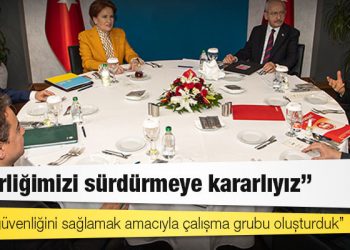 Altılı muhalefet zirvesi bildirisi: İş birliğimizi sürdürmeye kararlıyız; seçim güvenliğini sağlamak amacıyla çalışma grubu oluşturduk
