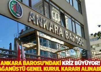 Ankara Barosu&rsquo;ndaki kriz b&uuml;y&uuml;yor! Olağan&uuml;st&uuml; Genel Kurul kararı alınabilir