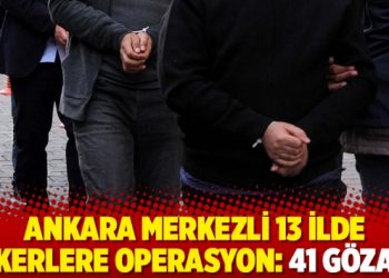 Ankara merkezli 13 ilde askerlere operasyon: 41 g&ouml;zaltı