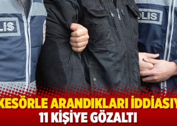 Ankes&ouml;rle arandıkları iddiasıyla 11 kişiye g&ouml;zaltı