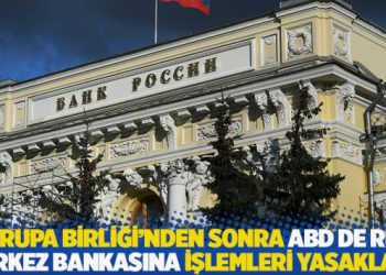 Avrupa Birliği’nden sonra ABD de Rus merkez bankasına işlemleri yasakladı