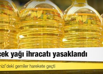 Ayçiçek yağı ihracatı yasaklandı