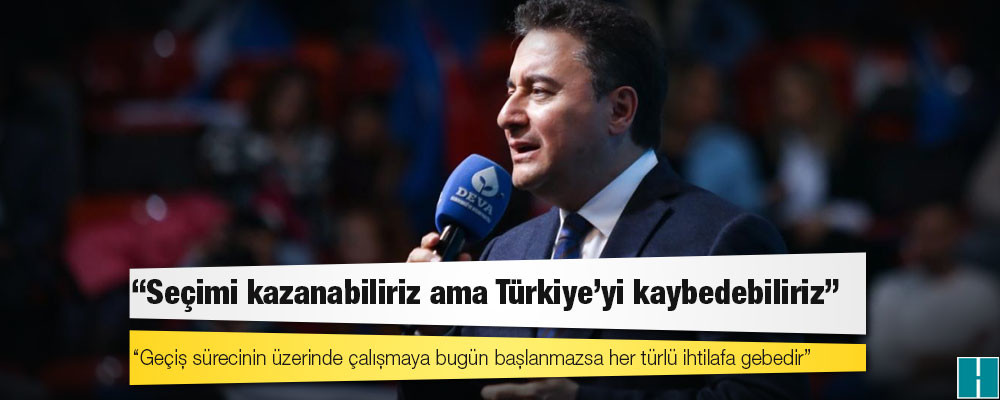 Babacan: Seçimi kazanabiliriz ama Türkiye'yi kaybedebiliriz