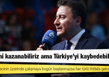 Babacan: Seçimi kazanabiliriz ama Türkiye'yi kaybedebiliriz