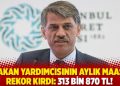 Bakan yardımcısının aylık maaşı rekor kırdı: 313 bin 870 TL!