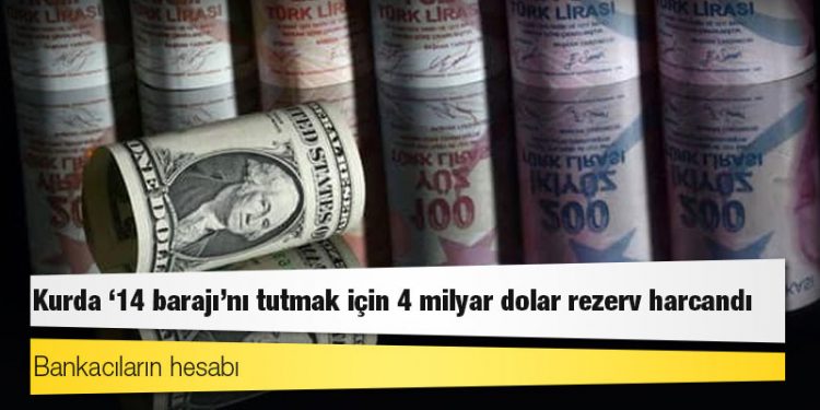 Bankacıların hesabı: Kurda ’14 barajı’nı tutmak için 4 milyar dolar rezerv harcandı