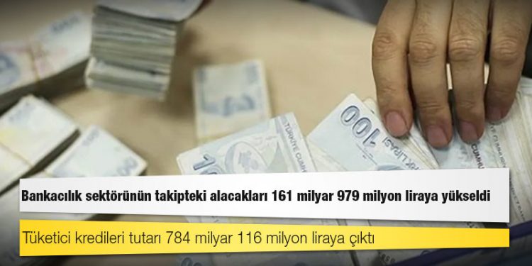 Bankacılık sektörünün takipteki alacakları 161 milyar 979 milyon liraya yükseldi