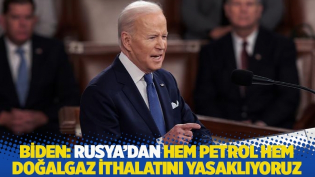 Biden: Rusya'dan hem petrol hem doğalgaz ithalatını yasaklıyoruz