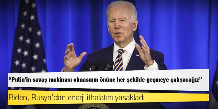 Biden, Rusya’dan enerji ithalatını yasakladı