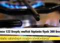 Bir yıl önce 122 liraydı; mutfak tüpünün fiyatı 300 lirayı aştı
