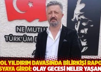 Birol Yıldırım davasında bilirkişi raporu dosyaya girdi: Olay gecesi neler yaşandı?