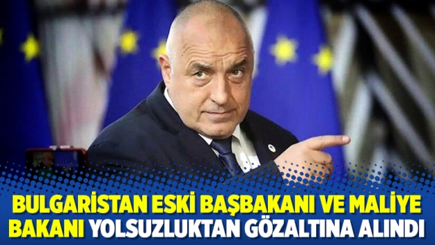 Bulgaristan eski başbakanı ve maliye bakanı yolsuzluktan gözaltına alındı