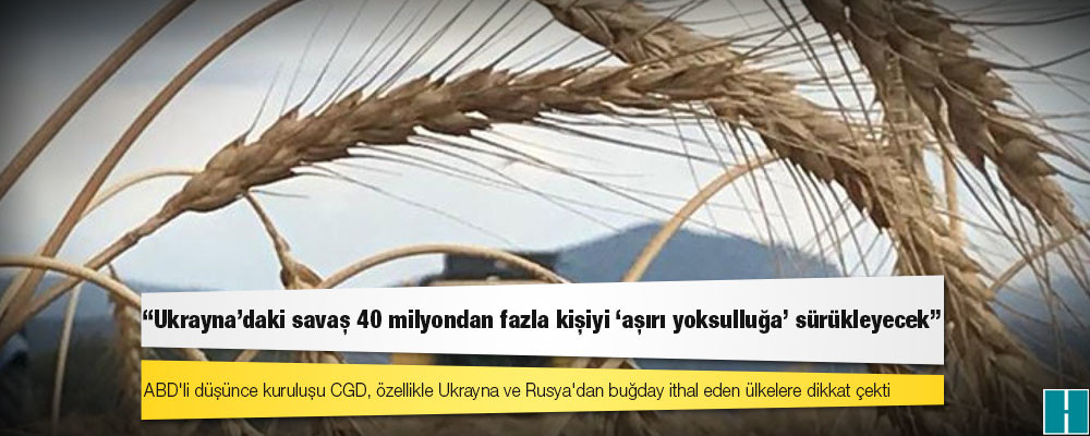 CGD: Ukrayna'daki savaş 40 milyondan fazla kişiyi "aşırı yoksulluğa" sürükleyecek