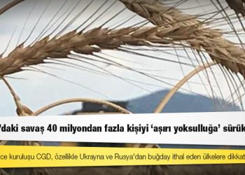 CGD: Ukrayna'daki savaş 40 milyondan fazla kişiyi "aşırı yoksulluğa" sürükleyecek