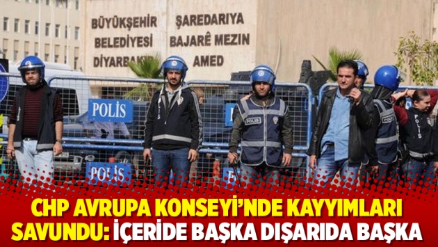 CHP Avrupa Konseyi'nde kayyımları savundu: İçeride başka dışarıda başka