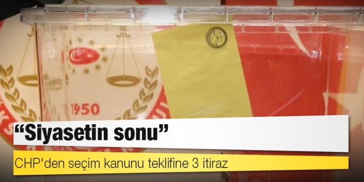 CHP'den seçim kanunu teklifine 3 itiraz: Siyasetin sonu