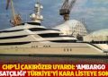 CHP'li &Ccedil;akır&ouml;zer uyardı: 'Ambargo fırsat&ccedil;ılığı' T&uuml;rkiye&rsquo;yi kara listeye sokar