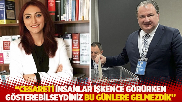 "Cesareti insanlar işkence görürken gösterebilseydiniz bu günlere gelmezdik"