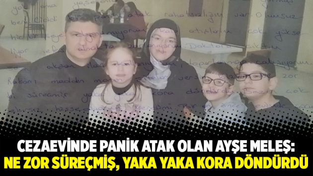 Cezaevinde panik atak olan Ayşe Meleş: “Ne zor süreçmiş, yaka yaka kora döndürdü”