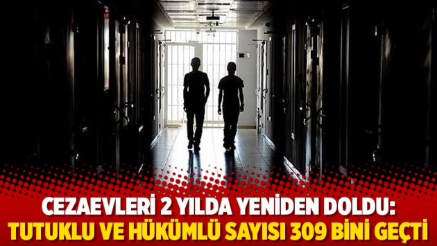 Cezaevleri 2 yılda yeniden doldu: Tutuklu vehükümlü sayısı 309 bini geçti