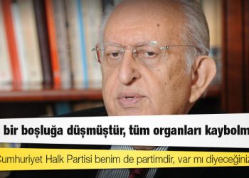 Cindoruk: Devlet bir boşluğa düşmüştür, bugün CHP benim de partimdir