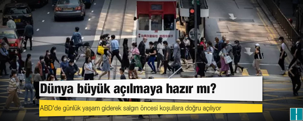 Covid 19: Dünya büyük açılmaya hazır mı?