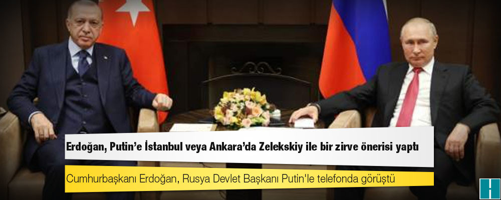 Cumhurbaşkanı Erdoğan, Putin'e İstanbul veya Ankara'da Zelekskiy ile bir zirve önerisi yaptı