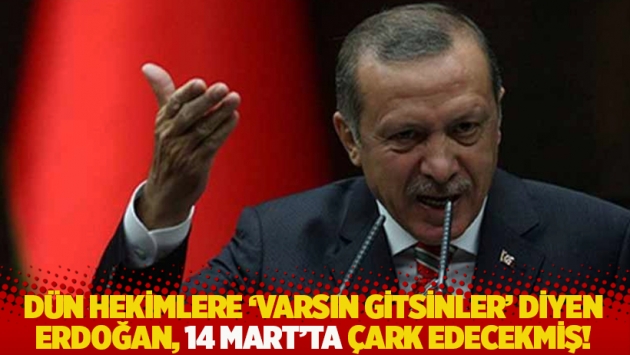 Dün hekimlere 'varsın gitsinler' diyen Erdoğan, 14 Mart'ta çark edecekmiş!