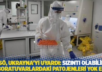 DS&Ouml;, Ukrayna&rsquo;yı uyardı: Sızıntı olabilir, laboratuvarlardaki patojenleri yok edin