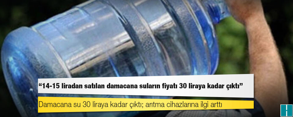 Damacana su 30 liraya kadar çıktı; arıtma cihazlarına ilgi arttı