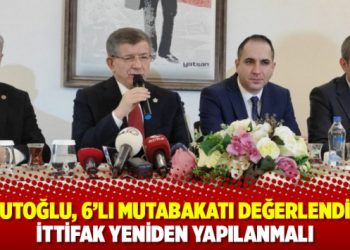 Davutoğlu, 6'lı mutabakatı değerlendirdi: İttifak yeniden yapılanmalı