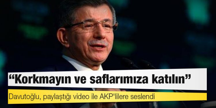 Davutoğlu, paylaştığı video ile AKP'lilere seslendi: Korkmayın ve saflarımıza katılın
