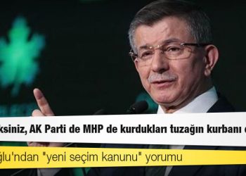 Davutoğlu'ndan "yeni seçim kanunu" yorumu: Göreceksiniz, AK Parti de MHP de kurdukları tuzağın kurbanı olacak