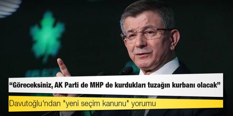 Davutoğlu'ndan "yeni seçim kanunu" yorumu: Göreceksiniz, AK Parti de MHP de kurdukları tuzağın kurbanı olacak