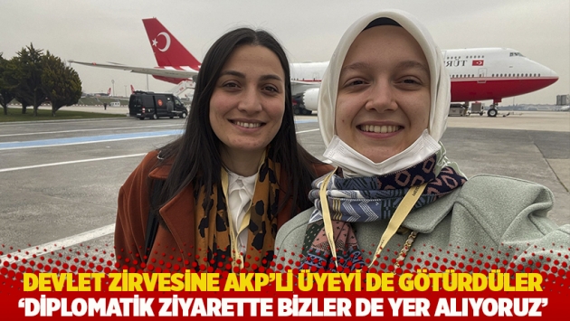 Devlet zirvesine AKP’li üyeyi de götürdüler: 'Diplomatik ziyarette bizler de yer alıyoruz'