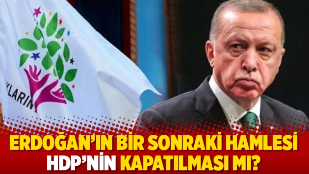 Erdoğan’ın bir sonraki hamlesi HDP’nin kapatılması mı?