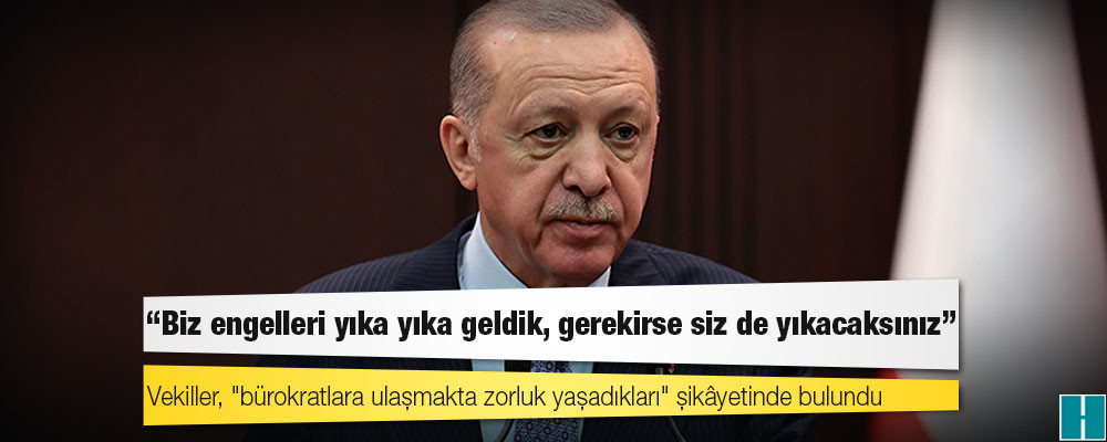 Erdoğan’dan bürokrasiden şikâyetçi olan AKP’li milletvekillerine: Biz engelleri yıka yıka geldik, gerekirse siz de yıkacaksınız