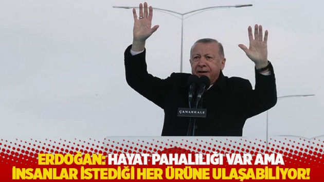 Erdoğan: Hayat pahalılığı var ama insanlar istediği her ürüne ulaşabiliyor!