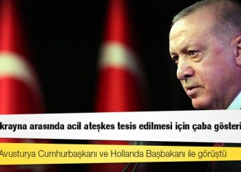 Erdoğan, Avusturya Cumhurbaşkanı ve Hollanda Başbakanı ile görüştü: "Rusya-Ukrayna arasında acil ateşkes tesis edilmesi için çaba gösteriyoruz"