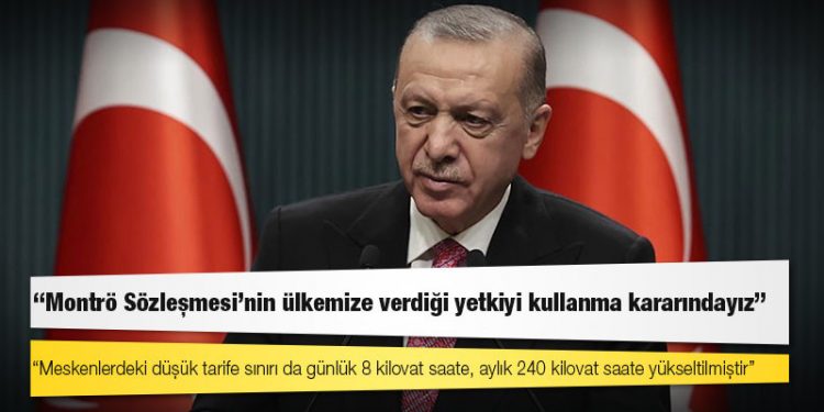 Erdoğan: Montrö Sözleşmesi'nin ülkemize verdiği yetkiyi krizin tırmanmasının önüne geçecek şekilde kullanma kararındayız