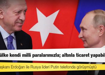 Erdoğan, Putin'e, "Biz üç ülke kendi milli paralarımızla; altınla ticaret yapabiliriz" demiş