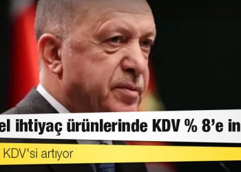 Erdoğan: Temel ihtiyaç ürünlerinde KDV % 8'e indi