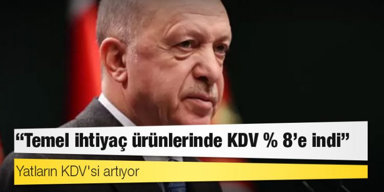 Erdoğan: Temel ihtiyaç ürünlerinde KDV % 8'e indi