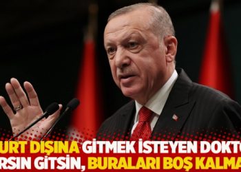Erdoğan: Yurt dışına gitmek isteyen doktor varsın gitsin, buraları boş kalmaz
