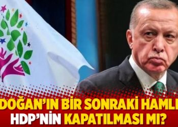 Erdoğan&rsquo;ın bir sonraki hamlesi HDP&rsquo;nin kapatılması mı?