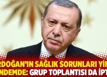 Erdoğan&rsquo;ın sağlık sorunları yine g&uuml;ndemde: Grup toplantısı da iptal
