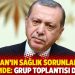 Erdoğan’ın sağlık sorunları yine gündemde: Grup toplantısı da iptal