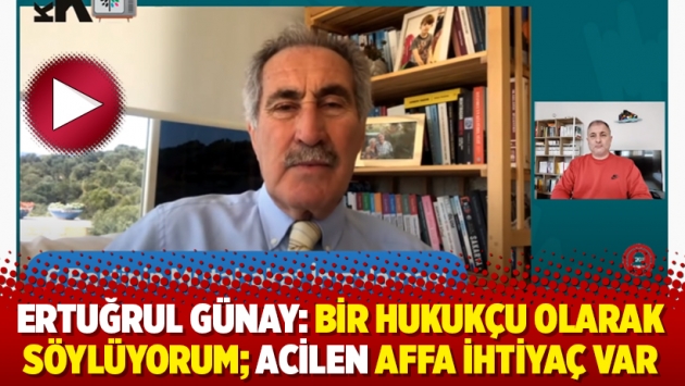 Ertuğrul Günay: Bir hukukçu olarak söylüyorum; Acilen affa ihtiyaç var