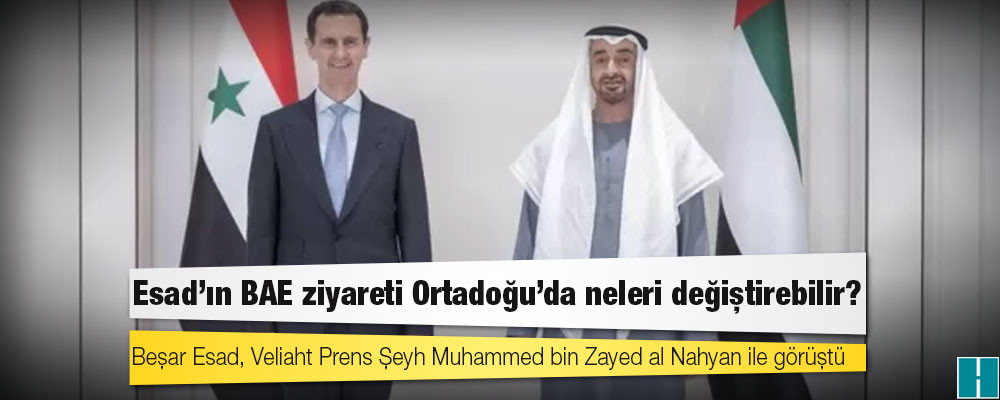 Esad'ın BAE ziyareti Ortadoğu'da neleri değiştirebilir?